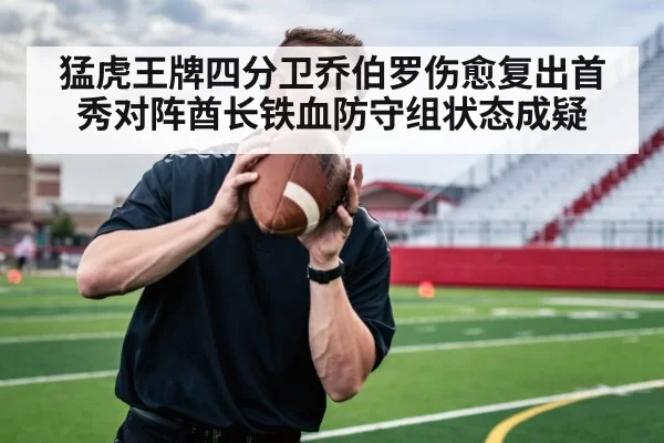 猛虎王牌四分卫乔伯罗伤愈复出首秀对阵酋长铁血防守组状态成疑